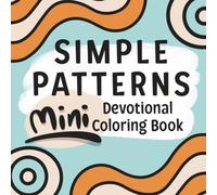 Simple Patterns: A Mini Devotional Coloring Book for Adults and Teens, Featuring Calm Designs and Christian Bible Verses (Christian Coloring Books)