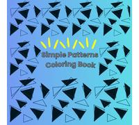 Simple Patterns Coloring Book: 40 Simple Easy Patterns to Color in, Large Bold and Easy Designs For Adults and Teens for Stress Relief and Free time