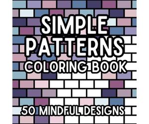 Simple Patterns Coloring Book: 50 Mindful Designs For Kids, Tweens, Teens And Adults, Single Sided, Hours Of Family Fun, 8x8 Inches, Gift