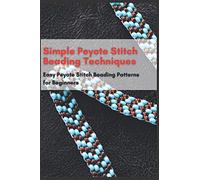 Simple Peyote Stitch Beading Techniques: Easy Peyote Stitch Beading Patterns for Beginners