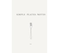 Simple Plates: Notes: A Minimalist Recipe Notebook for Writing, Organizing, and Refining Your Own Recipes (The Simple Collection)