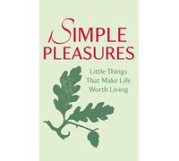 Simple Pleasures: Little Things That Make Life Worth Living