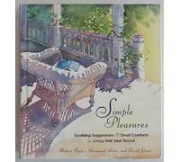 Simple Pleasures: Soothing Suggestions and Small Comforts for Living Well Year Round