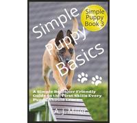 Simple Puppy Basics: A Simple Beginner-Friendly Guide to the First Skills Every Puppy Should Learn: 3 (Simple Puppy Series)