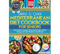 Simple & Quick Mediterranean Diet Cookbook for Seniors: Easy Recipes and a 30-Day Meal Plan to Support Heart Health, Improve Daily Energy, and Inspire Healthy Living After 60