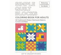 Simple Quilt Blocks: 40 Traditional & Modern Patchwork Patterns to Color and Relax (Let’s Colour Studio - Patterns & Sacred Designs Collection (Adults))
