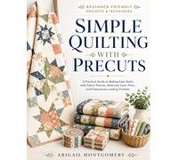 Simple Quilting with Precuts: A Practical Guide to Making Easy Quilts with Fabric Precuts, Balanced Color Plans, and Professional-Looking