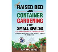 Simple Raised Bed and Container Gardening for Small Spaces: Easy Urban Homestead Farming Methods to Grow Vegetables, Fruit, Herbs & Plants this Season!