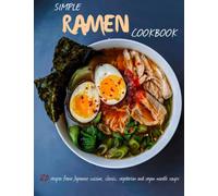 Simple Ramen Cookbook: 120 recipes from Japanese cuisine, classic, vegetarian and vegan noodle soups