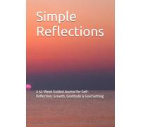 Simple Reflections: A 52-W uided Journal for Self-Reflection, Growth, Gratitude & Goal Setting
