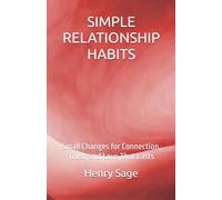 SIMPLE RELATIONSHIP HABITS: Small Changes for Connection, Trust, and Love That Lasts: 4 (Simple Habits for Big Results)