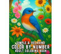 Simple & Relaxing Color By Number Adult Coloring Book: Large Print Simple and Relaxing Color By Number Adult Coloring Book with Flowers, Animals, Nature, and Easy Designs for Mindful Stress Relief