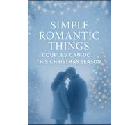 Simple Romantic Things Couples Can Do This Christmas Season: Heartwarming Date Ideas, Cozy Moments, and Meaningful Ways to Feel Closer