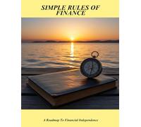 Simple Rules Of Finance: A Roadmap To Financial Independence