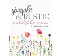 Simple & Rustic Wildflowers Adult Coloring Book: Relaxing Country Florals to Color and Enjoy - 30 Hand-Drawn Pages of Farmhouse Blooms and Meadow Magic for Stress Relief and Mindfulness
