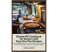 Simple RV Cookbook for Seniors with Easy One-Pan Recipes: Senior-Friendly Recipes, Time-Saving Plans, and Small-Kitchen Comforts Without Strain, Stress, or Complicated Gadgets (RV Living for Seniors)