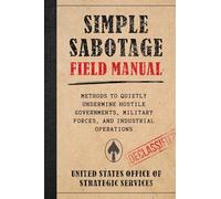 Simple Sabotage Field Manual: Methods to Quietly Undermine Hostile Governments, Military Forces, and Industrial Operations