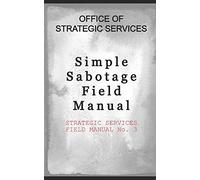 Simple Sabotage Field Manual: STRATEGIC SERVICES FIELD MANUAL No. 3