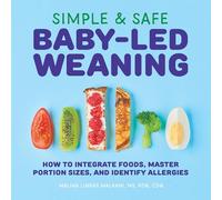 Simple & Safe Baby-Led Weaning: How to Integrate Foods, Master Portion Sizes, and Identify Allergies