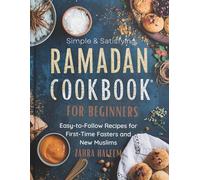 Simple & Satisfying: A Ramadan Cookbook for Beginners: Easy-to-Follow Recipes for First-Time Fasters and New Muslims