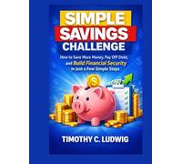 Simple Savings Challenge: How to Save More Money, Pay Off Debt, and Build Financial Security in Just a Few Simple Steps