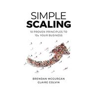 Simple Scaling: Ten Proven Principles to 10x Your Business