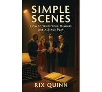 Simple Scenes: How To Write Your Memoir Like A Stage Play