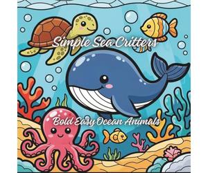 Simple Sea Critters coloring book: Bold Easy Ocean Animals, Life Designs and Relaxing for Children, Teens, and Adults