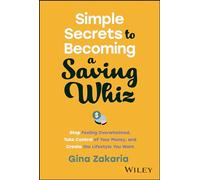 Simple Secrets to Becoming a Saving Whiz: Stop Feeling Overwhelmed, Take Control of Your Money, and Create the Lifestyle You Want