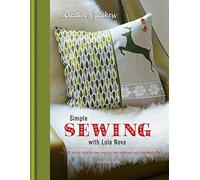Simple Sewing with Lola Nova: With 25 Stylish Step-by-Step Projects That Celebrate the Handmade Life (Creative Makers)