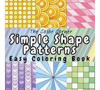 Simple Shape Patterns: A Satisfying Coloring Book with 52 Repeating, Easy Patterns (The Pattern Collection)