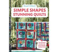 Simple Shapes Stunning Quilts : 100 Designs to Sew for Patchwork Perfection