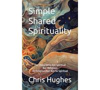 Simple Shared Spirituality: For Those Who Are Spiritual Not Religious Or Religious But Not So Spiritual (Possible Faith)
