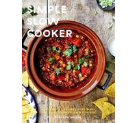 Simple Slow Cooker: 60 Essential Recipes That Make the Most of Your Slow Cooker, by Rebecca Woods