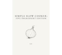 Simple Slow Cooker: Five Ingredient Edition: A Collection of 5-Ingredient Slow Cooker and Crock Pot Recipes (The Simple Collection)