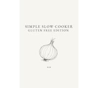 Simple Slow Cooker: Gluten Free Edition: A Minimalist Slow Cooker Cookbook of Everyday Recipes for Easy Cooking (The Simple Collection)
