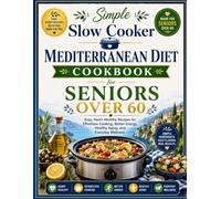 Simple Slow Cooker Mediterranean Diet Cookbook for Seniors Over 60: Easy, Heart-Healthy Recipes for Effortless Cooking, Better Energy, Healthy Aging, and Everyday Wellness