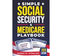 Simple Social Security & Medicare Playbook: The Beginner's Guide to Maximizing Your Retirement Planning, Cutting Healthcare Costs, and Securing Every Dollar You Deserve