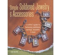 Simple Soldered Jewelry & Accessories: A Crafter's Guide to Fashioning Necklaces, Earrings, Bracelets & More