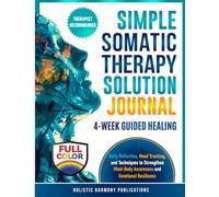 Simple Somatic Therapy Solution Journal: 4-WEEK GUIDED HEALING Daily Reflection, Mood Tracking, and Techniques to Strengthen Mind-Body Awareness and Emotional Resilience