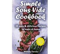 Simple Sous Vide Cookbook: 25 Easy & Delicious Recipes to Make at Home