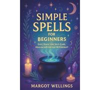 Simple Spells for Beginners: Easy Magic for Self-Care, Healing & Everyday Witchcraft (Simple Spells for Beginners Series)