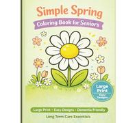 Simple Spring Coloring Book for Seniors: Large Print Easy Designs for Relaxation, Stress Relief, and Dementia Care: A Calming Spring Activity Book ... and Care Home Use (Long Term Care Essentials)
