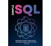 Simple SQL: Beginner’s Guide To Master SQL And Boost Career (Zero To Hero)