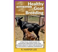 Simple Steps to Healthy Goat Breeding: A Practical Farm Guide to Managing Pregnant Does and Raising Healthy Kids for Achieving a Successful Farming Experience