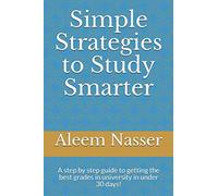 Simple Strategies to Study Smarter: A step by step guide to getting the best grades in university in under 30 days!