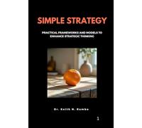 Simple Strategy: Practical Frameworks and Models to Enhance Strategic Thinking