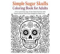 Simple Sugar Skulls Coloring Book for Adults: A Fun and Easy Day of the Dead Activity with Festive Skulls and Fioral Desighs to Relair and