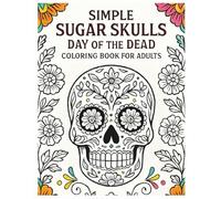 Simple Sugar Skulls Day of the Dead Coloring Book for Adults: A Fun and Relaxing Coloring Adventure with Festive Skulls, Floral Patterns, and Day of the Dead Charm
