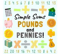 Simple Sums - Pounds and Pennies!: A Fun Money Counting Book for 4-7 Year Olds (With Adding, Subtracting, Multiplying and Dividing!)